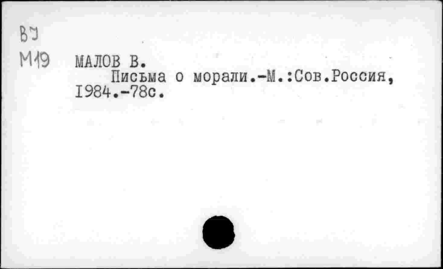 ﻿И-19 МАЛОВ в.
Письма о морали.-М.:Сов.Россия, 1984.-78с.